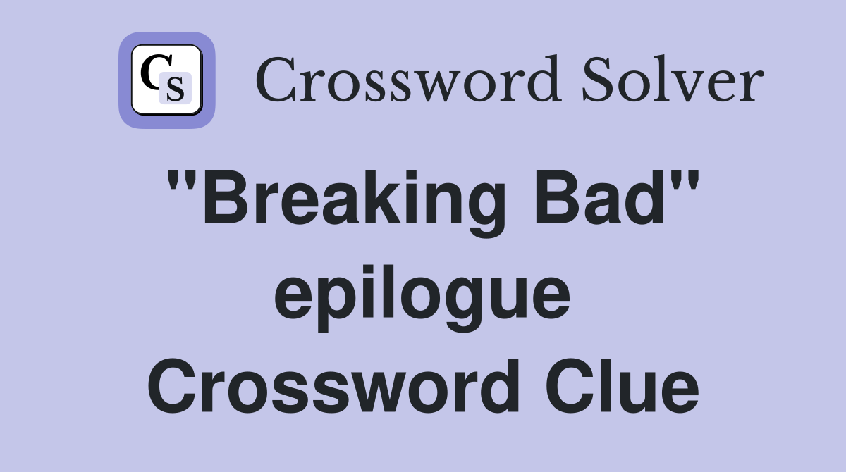 "Breaking Bad" epilogue Crossword Clue Answers Crossword Solver